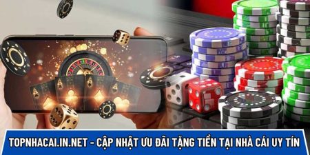 Topnhacai.in.net - Cập nhật ưu đãi tặng tiền tại nhà cái uy tín